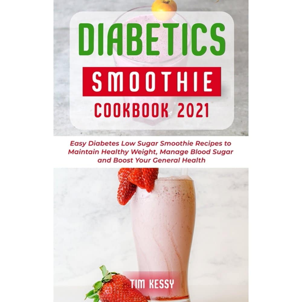 Diabetic Smoothie Cookbook 2021: Easy Diabetes Low Sugar Smoothie ...