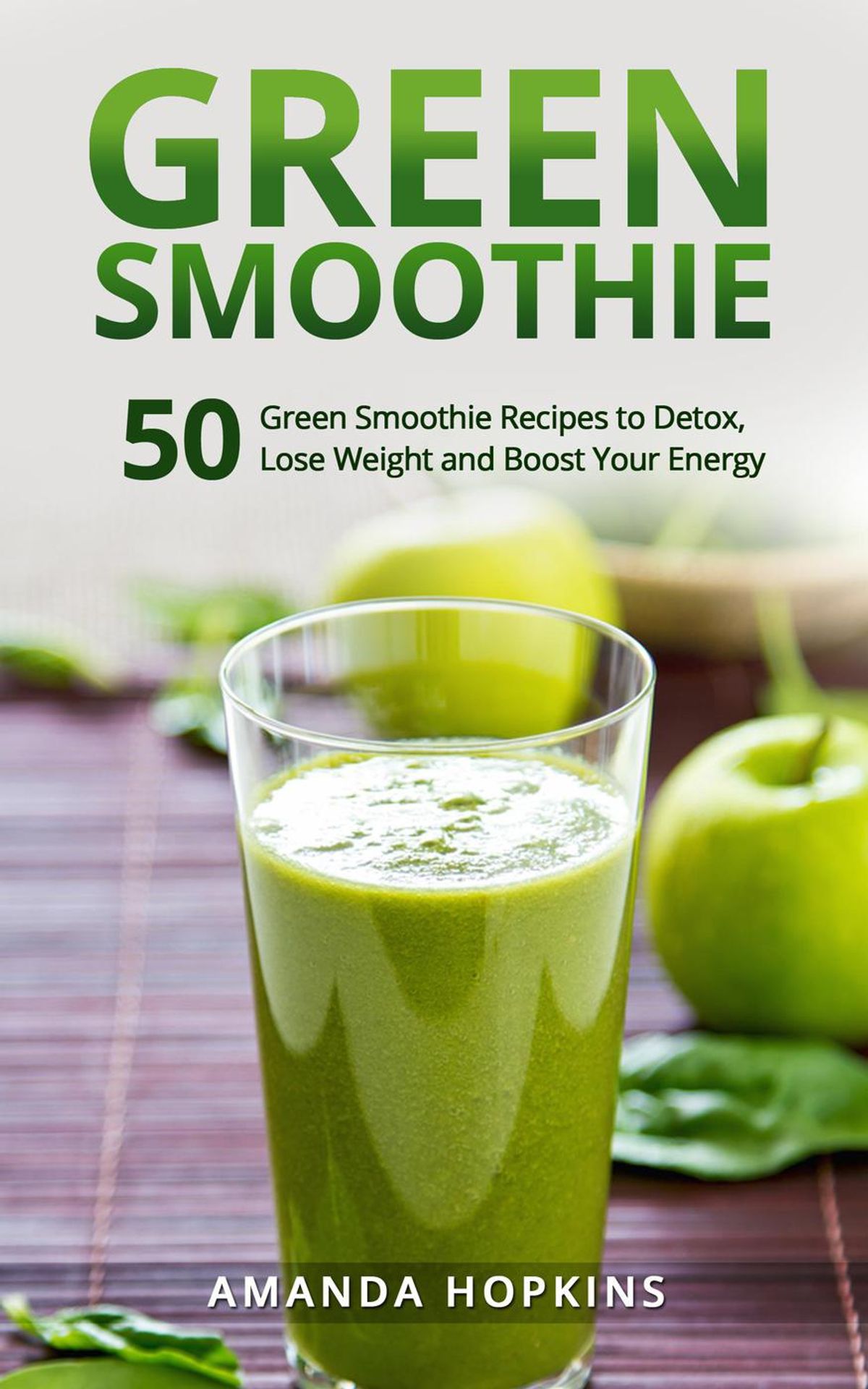 Green Smoothie: 50 Green Smoothie Recipes to Detox, Lose ...