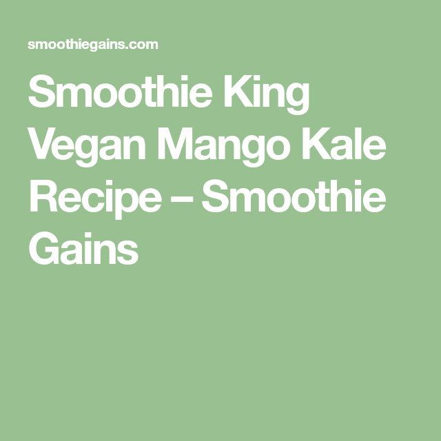 Smoothie King Vegan Mango Kale Recipe  Smoothie Gains