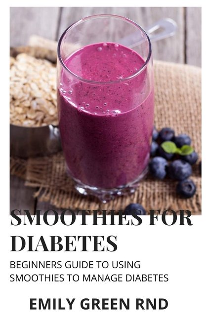 Smoothies for Diabetes: Beginners guide to using smoothies ...