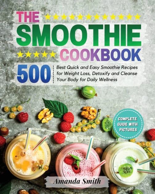 THE SMOOTHIE COOKBOOK: 500 Best Quick and Easy Smoothie Recipes for ...
