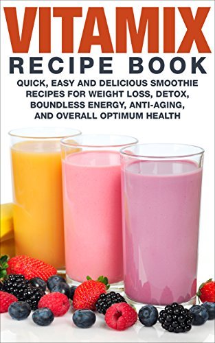 Vitamix Recipe Book: Quick Easy and Delicious Smoothie ...